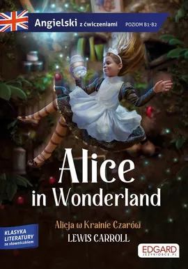 Alice in Wonderland/ Alicja w Krainie Czarów - Lewis Carroll Adaptacja klasyki z ćwiczeniami do nauki języka - Lewis Carroll