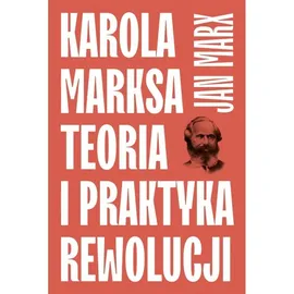 Karola Marksa teoria i praktyka rewolucji - Jan Marx