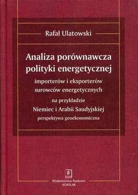 Analiza porównawcza polityki energetycznej importerów i eksporterów surowców energetycznych na przykładzie Niemiec i Arabii Saudyjskiej - Rafał Ulatowski