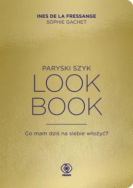 Paryski szyk Look Book Co mam dziś na siebie włożyć? - Ines Fressange, Sophie Gachet