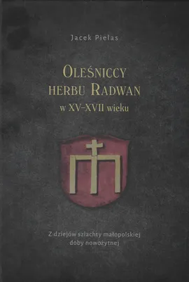 Oleśniccy herbu Radwan w XV-XVII wieku - Jacek Pielas