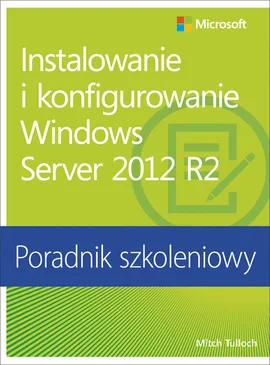 Instalowanie i konfigurowanie Windows Server 2012 R2 Poradnik szkoleniowy - Mitch Tulloch