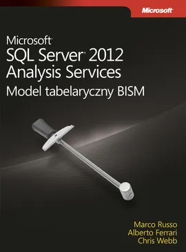Microsoft SQL Server 2012 Analysis Services: Model tabelaryczny BISM - Alberto Ferrari, Marco Russo