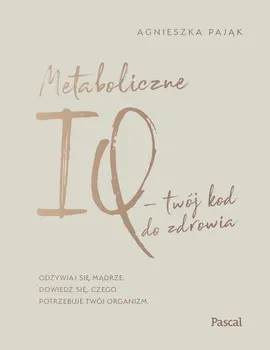 Metaboliczne IQ - twój kod do zdrowia - Agnieszka Pająk