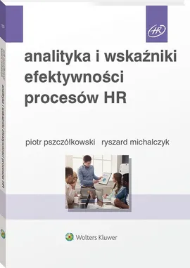 Analityka i wskaźniki efektywności procesów HR - Ryszard Michalczyk, Piotr Pszczółkowski