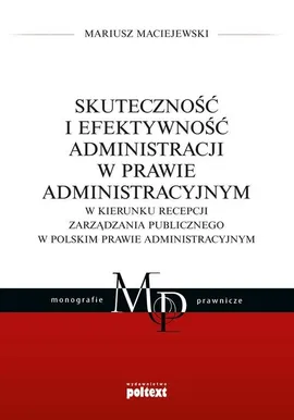 Skuteczność i efektywność administracji w prawie administracyjnym - Mariusz Maciejewski