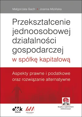 Przekształcenie jednoosobowej działalności gospodarczej w spółkę kapitałową. - Małgorzata Gach, Joanna Mizińska