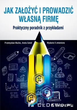 Jak założyć i prowadzić własną firmę Praktyczny poradnik z przykładami - Przemysław Mućko, Sokół  Aneta