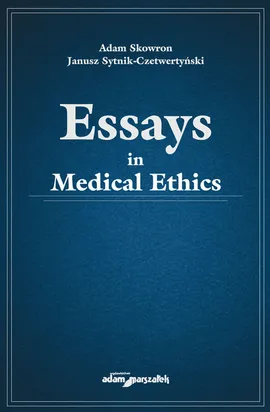 Essays in medical ethics - Adam Skowron, Janusz Sytnik-Czetwertyński