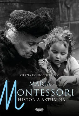 Maria Montessori Historia aktualna - Honegger Fresco Grazia