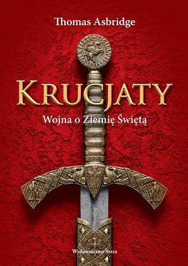 Krucjaty. Wojna o Ziemię świętą - Thomas  Asbridge