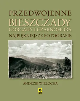 Przedwojenne Bieszczady Gorgany i Czarnohora Karpaty Wschodnie - Andrzej Wielocha