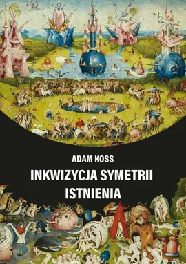 Inkwizycja symetrii istnienia - Adam Koss