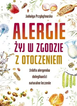 Alergie Żyj w zgodzie z otoczeniem - Jadwiga Przybyłowska