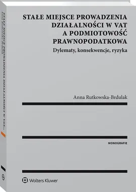 Stałe miejsce prowadzenia działalności w VAT a podmiotowość prawnopodatkowa - Anna Rutkowska-Brdulak