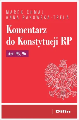 Komentarz do Konstytucji RP Art. 95, 96 - Marek Chmaj, Anna Rakowska-Trela