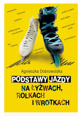 Podstawy jazdy na łyżwach rolkach i wrotkach - Agnieszka Dobrowolska