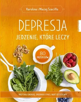 Depresja Jedzenie, które leczy - Karolina Szaciłło, Maciej Szaciłło