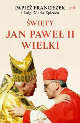 Święty Jan Paweł II Wielki - Epicoco Luigi Maria, Franciszek Papież