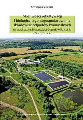 Możliwości rekultywacji i biologicznego zagospodarowania składowisk odpadów komunalnych na przykładzie Składowiska Odpadów Poznania w Suchym Lesie - Szymon Łukasiewicz