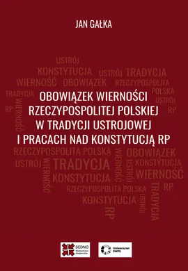 Obowiązek wierności Rzeczypospolitej Polskiej w tradycji ustrojowej i pracach nad Konstytucją RP - Jan Gałka
