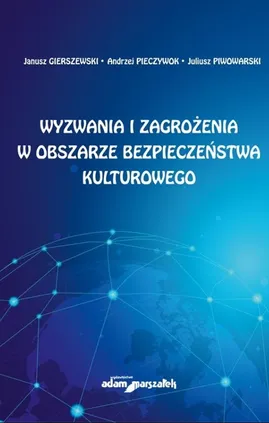 Wyzwania i zagrożenia w obszarze bezpieczeństwa kulturowego - Janusz Gierszewski, Andrzej Pieczywok, Juliusz Piwowarski