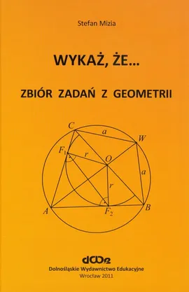 Wykaż, że... Zbiór zadań z geometrii - Stefan Mizia
