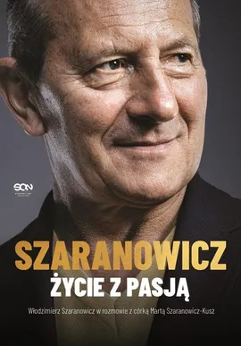 Włodzimierz Szaranowicz Życie z pasją - Włodzimierz Szaranowicz, Marta Szaranowicz-Kusz