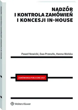 Nadzór i kontrola zamówień i koncesji in-house - Paweł Nowicki, Ewa Przeszło, Hanna Wolska