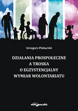 Działania prospołeczne a troska o egzystencjalny wymiar wolontariatu - Grzegorz Piekarski
