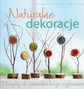 Naturalne dekoracje Pomysły do samodzielnego wykonania - Gerlinde Auenhammer, Marion Dawidowski, Annette Diepolder