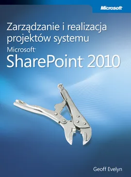 Zarządzanie i realizacja projektów systemu Microsoft SharePoint 2010 - Geoff Evelyn