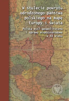 W stulecie powrotu odrodzonego państwa polskiego na mapę Europy i świata