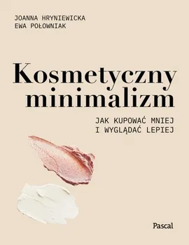 Kosmetyczny minimalizm - Joanna Hryniewicka, Ewa Połowniak