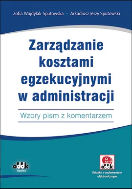 Zarządzanie kosztami egzekucyjnymi w administracji - Sputowski Arkadiusz Jerzy, Zofia Wojdylak-Sputowska