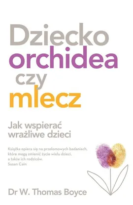 Dziecko orchidea czy mlecz - Boyce W. Thomas