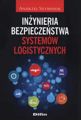 Inżynieria bezpieczeństwa systemów logistycznych - Andrzej Szymonik