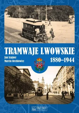 Tramwaje lwowskie 1880-1944 - Marcin Rechłowicz, Jan Szajner