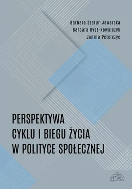 Perspektywa cyklu i biegu życia w polityce społecznej - Janina Petelczyc, Barbara Rysz-Kowalczyk, Barbara Szatur-Jaworska