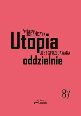 Utopia jest sprzedawana oddzielnie - Agnieszka Urbańczyk