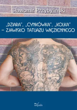 Dziara, cynkówka, kolka - zjawisko tatutażu więziennego - Sławomir Przybyliński