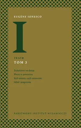 Teatr Tom 3: Szaleństwo we dwoje, Pieszo w powietrzu, Król umiera, czyli ceremonie, Głód i pragnienie - Eugne Ionesco