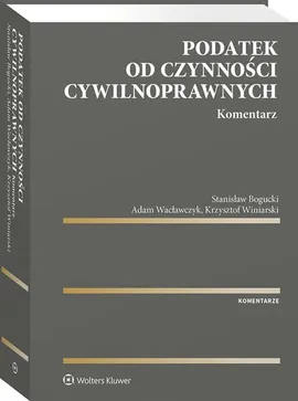 Podatek od czynności cywilnoprawnych Komentarz - Stanisław Bogucki, Adam Wacławczyk, Krzysztof Winiarski