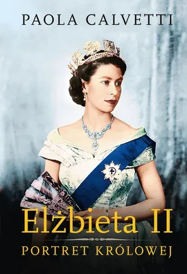 Elżbieta II Portret królowej - Paola Calvetti