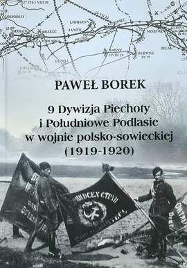 9 Dywizja Piechoty i Południowe Podlasie w wojnie polsko-sowieckiej (1919-1920) - Paweł Borek