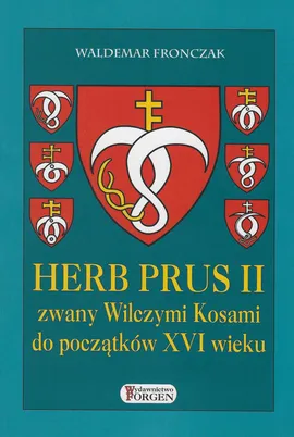 Herb Prus II zwany Wilczymi Kosami do początków XVI wieku - Waldemar Fronczak