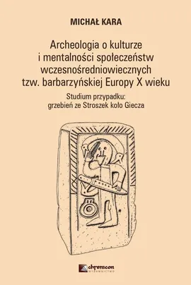 Archeologia o kulturze i mentalności społeczeństw wczesnośredniowiecznych tzw. barbarzyńskiej Europy - Michał Kara