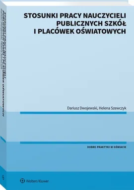 Stosunki pracy nauczycieli publicznych szkół i placówek oświatowych - Dariusz Dwojewski, Helena Szewczyk