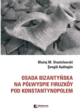 Osada bizantyńska na półwyspie Firuzkoy pod Konstantynopolem - Sengul Aydingun, Stanisławski Błażej M.