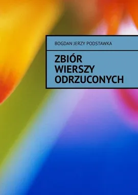 Zbiór wierszy odrzuconych - Bogdan Podstawka